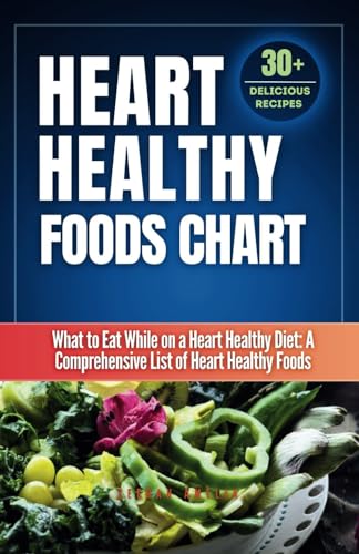 Heart Healthy Foods Chart: What to Eat While on a Heart Healthy Diet: A Comprehensive List of Heart Healthy Foods (Healthy Eating Guide)Heart healthy ... food guide chart" (Gi foods list chart)) von Independently published