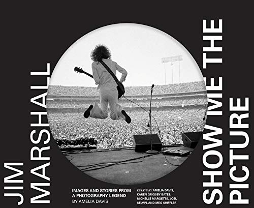 Jim Marshall: Show Me the Picture: Images and Stories from a Photography Legend (Jim Marshall Photography Book, Music History Photo Book)