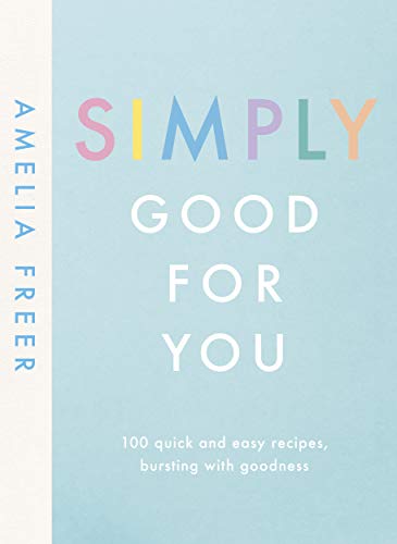Simply Good For You: 100 quick and easy recipes, bursting with goodness