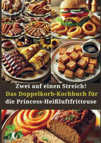 Zwei auf einen Streich! Das Doppelkorb-Kochbuch für die Princess-Heißluftfritteuse: Gesunde, knusprige & schnelle Rezepte für die gleichzeitige Zubereitung – ganz ohne Stress und Fett! von Bookmundo