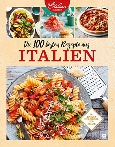 Die 100 besten Rezepte aus Italien: Das Buch zum erfolgreichen Food-Magazin von falkemedia GmbH
