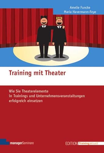 Training mit Theater: Wie Sie Theaterelemente in Trainings und Unternehmensveranstaltungen erfolgreich einsetzen (Edition Training aktuell) von Managerseminare Verlag