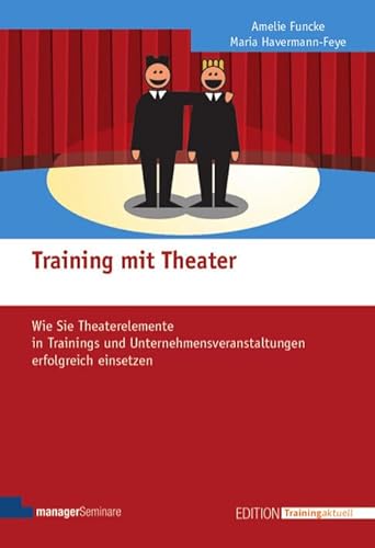 Training mit Theater: Wie Sie Theaterelemente in Trainings und Unternehmensveranstaltungen erfolgreich einsetzen (Edition Training aktuell) von Managerseminare Verlag