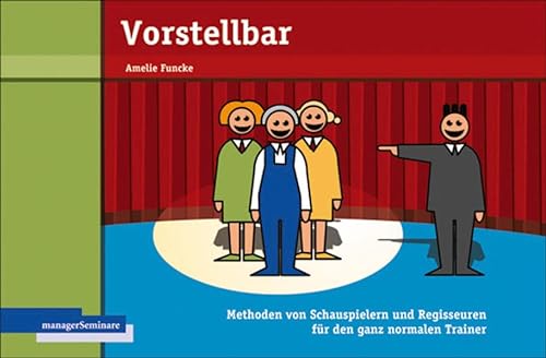 Vorstellbar: Methoden von Schauspielern und Regisseuren für den ganz normalen Trainer (Edition Training aktuell) von managerSeminare Verl.GmbH