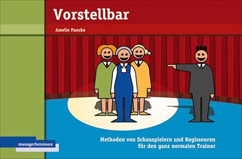 Vorstellbar: Methoden von Schauspielern und Regisseuren für den ganz normalen Trainer (Edition Training aktuell) Vorstellbar: Methoden von Schauspielern und Regisseuren für den ganz normalen Trainer (Edition Training aktuell)