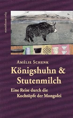 Königshuhn & Stutenmilch: Eine Reise durch die Kochtöpfe der Mongolei von Mandelbaum Verlag
