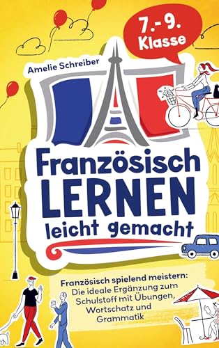 Französisch lernen leicht gemacht: 7. - 9. Klasse spielend meistern: Die ideale Ergänzung zum Schulstoff mit erprobten Übungen, Grammatik & den wichtigsten Vokabeln inkl Audioinhalten von LE unlimited
