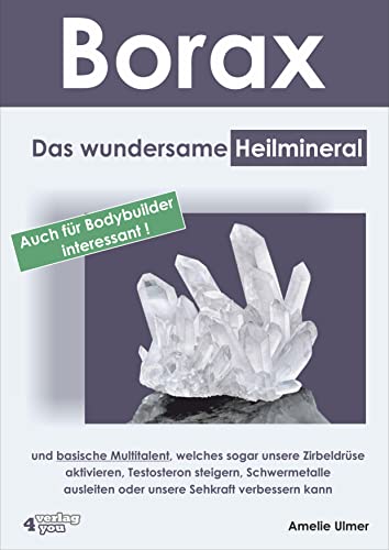 Borax: Das wundersame Heilmineral und basische Multitalent, welches sogar unsere Zirbeldrüse aktivieren, Testosteron steigern, Schwermetalle ausleiten oder unsere Sehkraft verbessern kann. von Verlag4you Conzepke GmbH