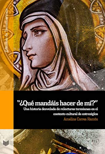 ¿Qué mandáis hacer de mí?: una historia desvelada de relecturas teresianas en el contexto cultural de entresiglos (Ediciones de Iberoamericana, Band 109) von Iberoamericana Editorial Vervuert, S.L.