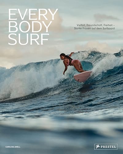 Every Body Surf: Vielfalt, Freundschaft, Freiheit – Starke Frauen auf dem Surfboard von Prestel Verlag