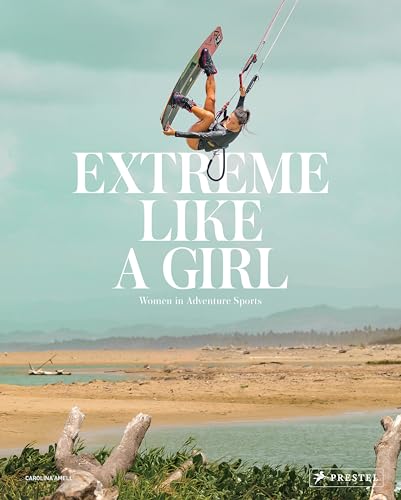 Extreme Like a Girl: Women in Adventure Sports von Prestel