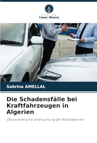 Die Schadensfälle bei Kraftfahrzeugen in Algerien: Ökonometrische Untersuchung der Risikofaktoren von Verlag Unser Wissen