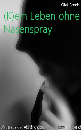 (K)ein Leben ohne Nasenspray: Wege aus der Abhängigkeit - Ein Erfahrungsbericht