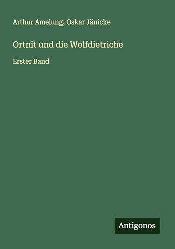Ortnit und die Wolfdietriche: Erster Band von Antigonos Verlag