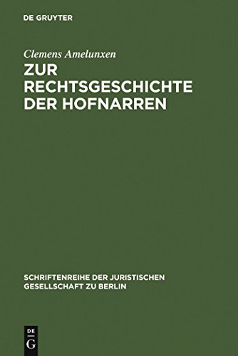 Zur Rechtsgeschichte der Hofnarren: Erweiterte Fassung eines Vortrags, gehalten vor der Juristischen Gesellschaft zu Berlin am 24. April 1991 ... Gesellschaft zu Berlin, 124, Band 124)