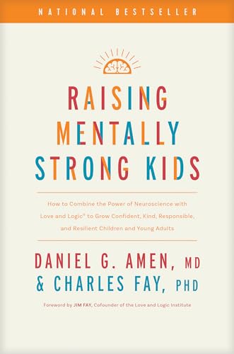 Raising Mentally Strong Kids: How to Combine the Power of Neuroscience With Love and Logic to Grow Confident, Kind, Responsible, and Resilient Children and Young Adults