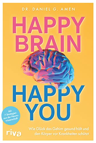 Happy Brain – Happy You: Wie Glück das Gehirn gesund hält und den Körper vor Krankheiten schützt. Mit 7 Strategien aus der Neurowissenschaft