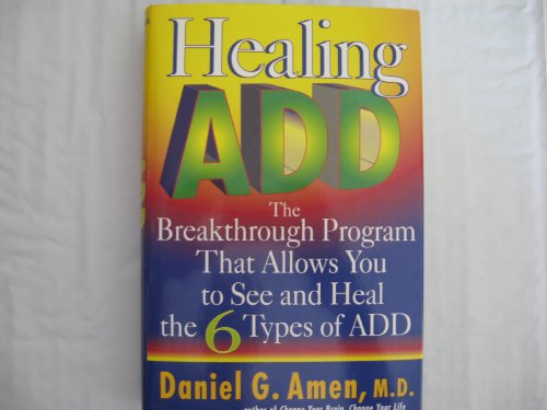 Healing Add: The Breakthrough Program That Allows You to See and Heal the Six Types of Attention Deficit Disorder