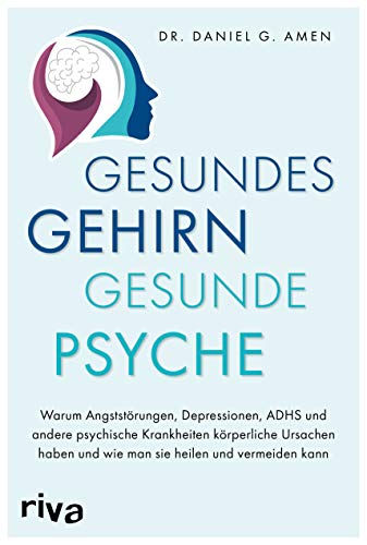 Gesundes Gehirn – gesunde Psyche: Warum Angststörungen, Depressionen, ADHS und andere psychische Krankheiten körperliche Ursachen haben und wie man sie heilen und vermeiden kann von RIVA