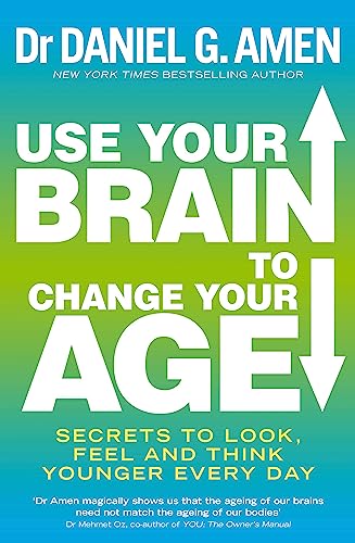 Use Your Brain to Change Your Age: Secrets to look, feel and think younger every day