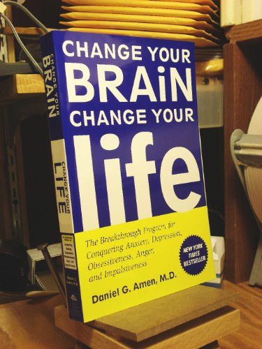 Change Your Brain, Change Your Life: The Breakthrough Program for Conquering Anxiety, Depression, Obsessiveness, Anger, and Impulsiveness