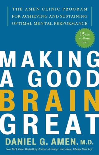 Making a Good Brain Great: The Amen Clinic Program for Achieving and Sustaining Optimal Mental Performance