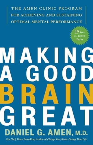 Making a Good Brain Great: The Amen Clinic Program for Achieving and Sustaining Optimal Mental Performance Making a Good Brain Great: The Amen Clinic Program for Achieving and Sustaining Optimal Mental Performance