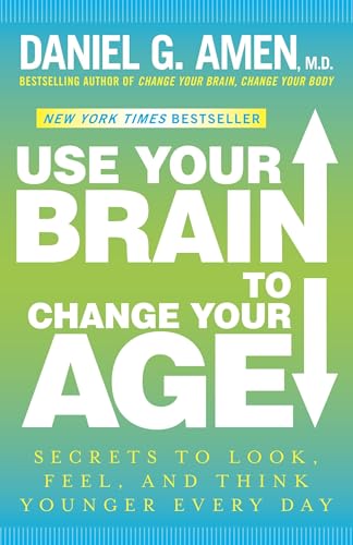Use Your Brain to Change Your Age: Secrets to Look, Feel, and Think Younger Every Day: A Longevity Book Use Your Brain to Change Your Age: Secrets to Look, Feel, and Think Younger Every Day: A Longevity Book