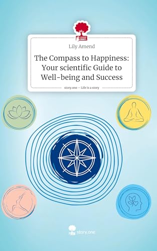 The Compass to Happiness: Your scientific Guide to Well-being and Success. Life is a Story - story.one von story.one publishing