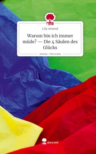 Warum bin ich immer müde? -- Die 4 Säulen des Glücks. Life is a Story - story.one von story.one publishing