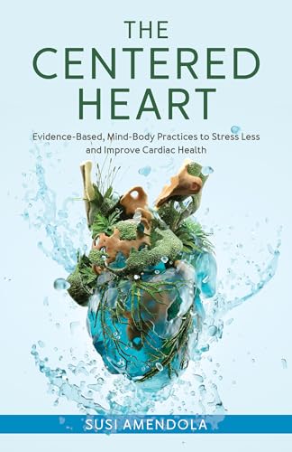 The Centered Heart: Evidence-Based, Mind-Body Practices to Stress Less and Improve Cardiac Health von Rowman & Littlefield Publishers