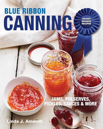 Blue Ribbon Canning: Award-Winning Recipes: Award-Winning Recipes: Jams, Preserves, Pickles, Sauces & More