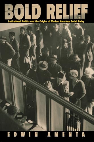 Bold Relief: Institutional Politics and the Origins of Modern American Social Policy (Princeton Studies in American Politics Historical, International, and Comparative Perspectives) von Princeton University Press