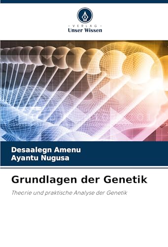 Grundlagen der Genetik: Theorie und praktische Analyse der Genetik von Verlag Unser Wissen