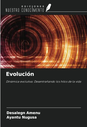 Evolución: Dinámica evolutiva: Desentrañando los hilos de la vida von Ediciones Nuestro Conocimiento