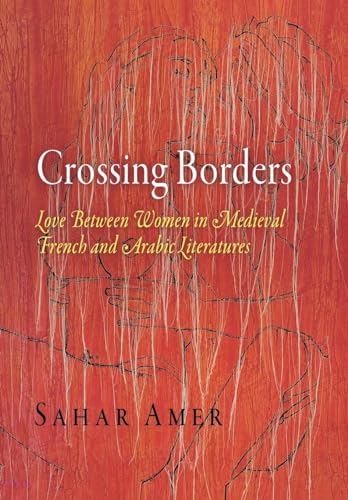 Crossing Borders: Love Between Women in Medieval French and Arabic Literatures (Middle Ages Series)