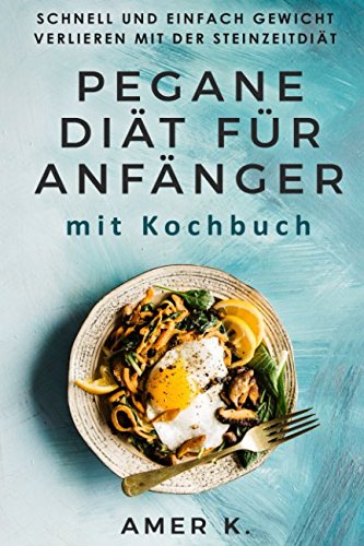 Pegane Diät für Anfänger mit Kochbuch: Schnell und einfach Gewicht verlieren mit der Steinzeitdiät von Independently published
