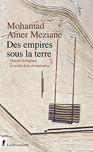 Des empires sous la terre - Histoire écologique et raciale de la sécularisation von LA DECOUVERTE