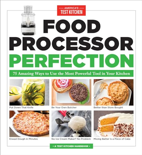 Food Processor Perfection: 75 Amazing Ways to Use the Most Powerful Tool in Your Kitchen von America's Test Kitchen