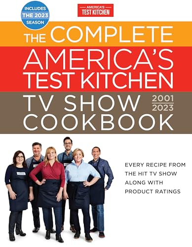 The Complete America’s Test Kitchen TV Show Cookbook 2001–2023: Every Recipe from the Hit TV Show Along with Product Ratings Includes the 2023 Season The Complete America’s Test Kitchen TV Show Cookbook 2001–2023: Every Recipe from the Hit TV Show Along with Product Ratings Includes the 2023 Season
