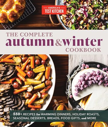 The Complete Autumn and Winter Cookbook: 550+ Recipes for Warming Dinners, Holiday Roasts, Seasonal Desserts, Breads, Food Gifts, and More (The Complete ATK Cookbook Series) von America's Test Kitchen