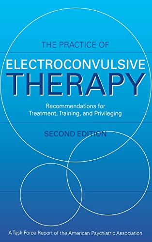 The Practice of Electroconvulsive Therapy: Recommendations for Treatment, Training, and Privileging (A Task Force Report of the American Psychiatric ... (TASK FORCE REPORT (AMER PSYCHIATRIC ASSN))