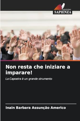 Non resta che iniziare a imparare!: La Capoeira è un grande strumento von Edizioni Sapienza