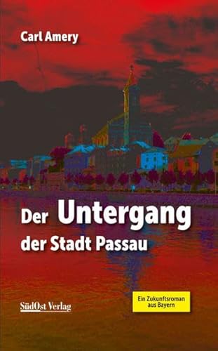 Der Untergang der Stadt Passau: Ein Zukunftsroman aus Bayern