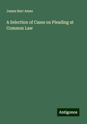 A Selection of Cases on Pleading at Common Law von Antigonos Verlag