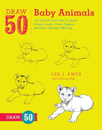 Draw 50 Baby Animals: The Step-by-Step Way to Draw Kittens, Lambs, Chicks, Puppies, and Other Adorable Offspring