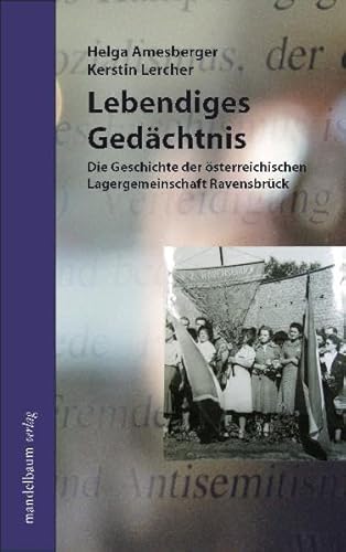 Lebendiges Gedächtnis: Die Geschichte der österreichischen Lagergemeinschaft Ravensbrück