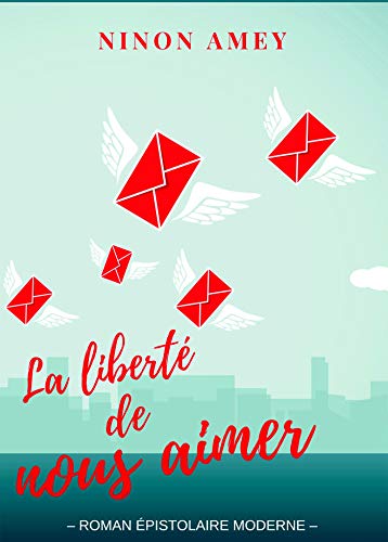 La liberté de nous aimer: Roman épistolaire moderne