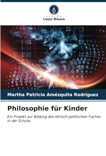 Philosophie für Kinder: Ein Projekt zur Bildung des ethisch-politischen Faches in der Schule. von Verlag Unser Wissen