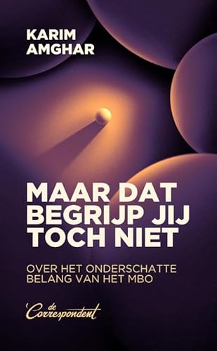 Maar dat begrijp jij toch niet: Over het onderschatte belang van het mbo Maar dat begrijp jij toch niet: Over het onderschatte belang van het mbo von De Correspondent